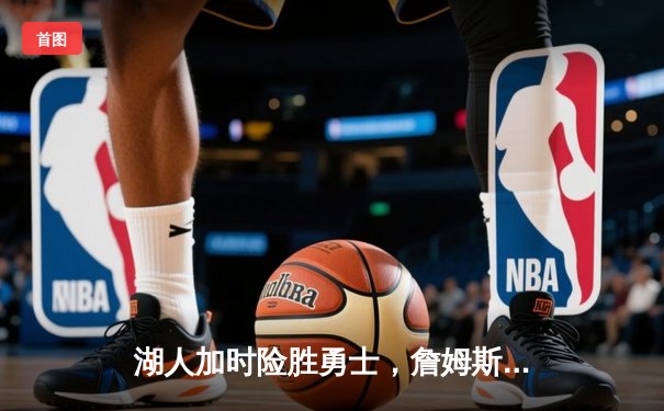湖人加时险胜勇士，詹姆斯三双库里空砍40+，季后赛席位争夺白热化
