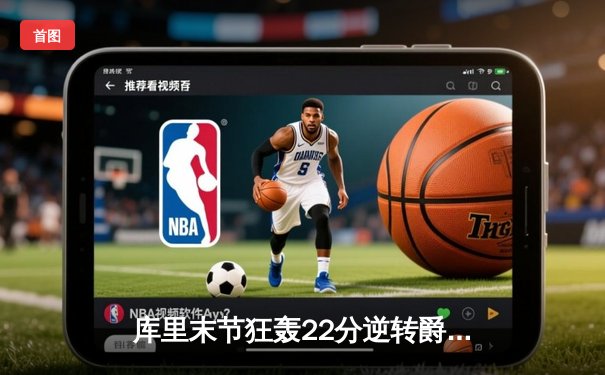 库里末节狂轰22分逆转爵士，勇士主场惊险取胜