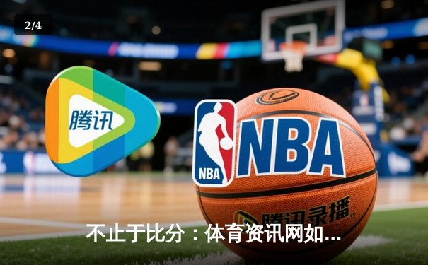 不止于比分：体育资讯网如何重塑数字时代的体育文化生态 - 2