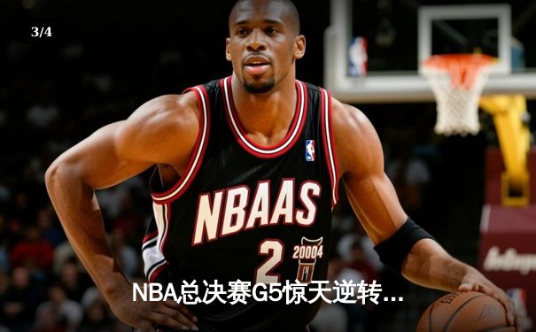 NBA总决赛G5惊天逆转！丹佛掘金险胜迈阿密热火夺得赛点 - 3